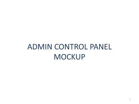 ADMIN CONTROL PANEL MOCKUP 1. ADMIN CP DASHBOARD 2.