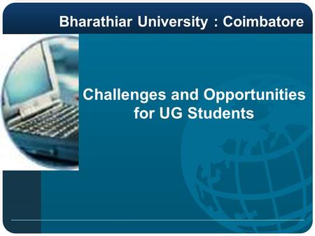 Challenges and Opportunities for UG Students Bharathiar University : Coimbatore.
