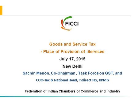 All rights reserved All rights reserved | Preliminary & Tentative Goods and Service Tax - Place of Provision of Services July 17, 2015 New Delhi Sachin.
