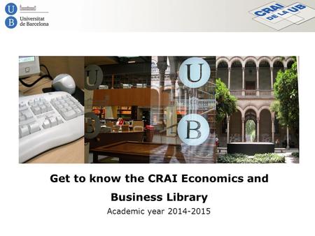 Get to know the CRAI Economics and Business Library Academic year 2014-2015.