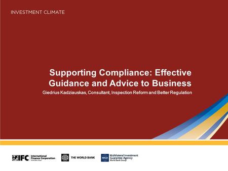 Supporting Compliance: Effective Guidance and Advice to Business Giedrius Kadziauskas, Consultant, Inspection Reform and Better Regulation.