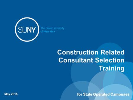 Construction Related Consultant Selection Training May 2015 for State Operated Campuses 1.