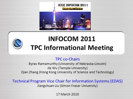 INFOCOM 2011 TPC Informational Meeting TPC co-Chairs Byrav Ramamurthy (University of Nebraska-Lincoln) Jie Wu (Temple University) Qian Zhang (Hong Kong.