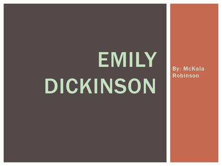 By: McKala Robinson EMILY DICKINSON.  Emily Dickinson is well know for her powerful and unique writing and also her unusually life and self imposed social.