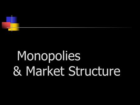 Monopolies & Market Structure. Market Structure Market structure – identifies how a market is made up in terms of: The number of firms in the industry.
