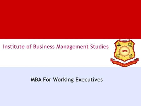 Institute of Business Management Studies MBA For Working Executives.