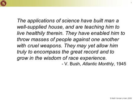 © Keith Vander Linden, 2005 1 The applications of science have built man a well-supplied house, and are teaching him to live healthily therein. They have.