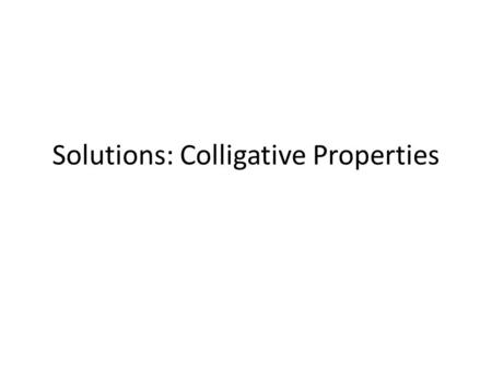 Solutions: Colligative Properties