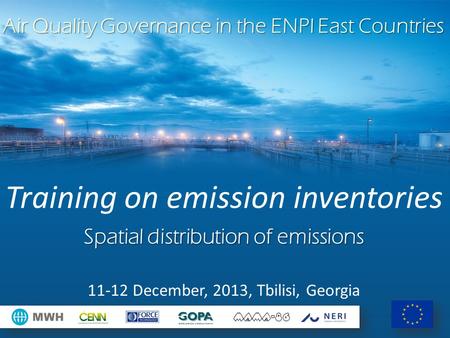 Air Quality Governance in the ENPI East Countries Training on emission inventories Spatial distribution of emissions 11-12 December, 2013, Tbilisi, Georgia.