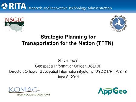 Strategic Planning for Transportation for the Nation (TFTN) Steve Lewis Geospatial Information Officer, USDOT Director, Office of Geospatial Information.