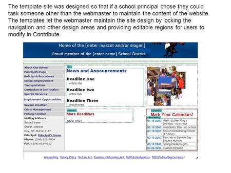 The template site was designed so that if a school principal chose they could task someone other than the webmaster to maintain the content of the website.
