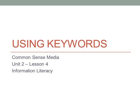 Common Sense Media Unit 2 – Lesson 4 Information Literacy