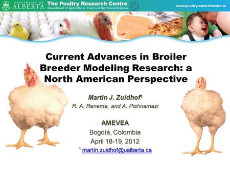 Www.poultryresearchcentre.ca Current Advances in Broiler Breeder Modeling Research: a North American Perspective Martin J. Zuidhof 1 R. A. Renema, and.