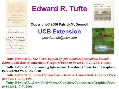 Edward R. Tufte Copyright © 2006 Patrick McDermott UCB Extension Tufte, Edward R., Envisioning Information, Cheshire, Connecticut: Graphics.
