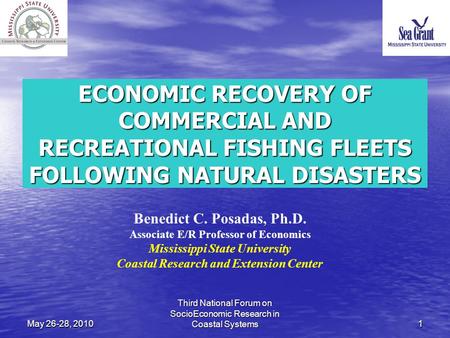 May 26-28, 201011 ECONOMIC RECOVERY OF COMMERCIAL AND RECREATIONAL FISHING FLEETS FOLLOWING NATURAL DISASTERS Benedict C. Posadas, Ph.D. Associate E/R.