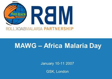 MAWG – Africa Malaria Day January 10-11 2007 GSK, London.