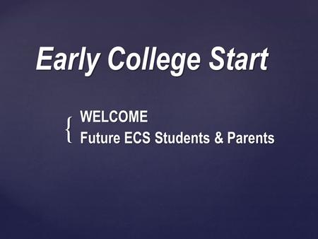 { Early College Start WELCOME Future ECS Students & Parents.