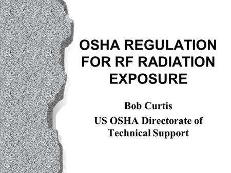 OSHA REGULATION FOR RF RADIATION EXPOSURE Bob Curtis US OSHA Directorate of Technical Support.