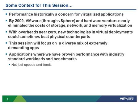 1 Some Context for This Session…  Performance historically a concern for virtualized applications  By 2009, VMware (through vSphere) and hardware vendors.
