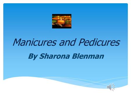 Manicures and Pedicures By Sharona Blenman How to do your own Manicure 1.Shorten and shape nails with nail clippers 2.Clip rounded nail straight 3.Straighten.