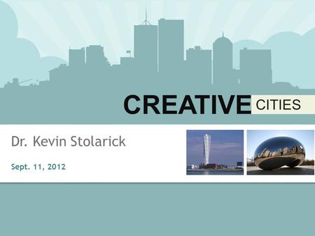 INI336H1F Dr. Kevin Stolarick CREATIVE CITIES CREATIVE CITIES Dr. Kevin Stolarick Sept. 11, 2012.