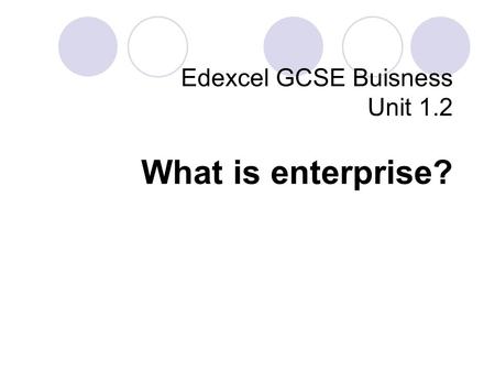 Edexcel GCSE Buisness Unit 1.2 What is enterprise?