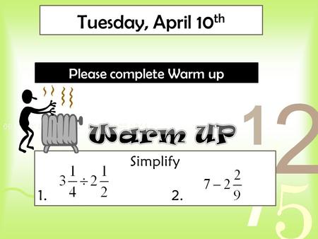 Tuesday, April 10 th Please complete Warm up Simplify 1. 2.