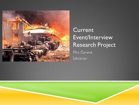 Current Event/Interview Research Project Mrs. Caneva Librarian.