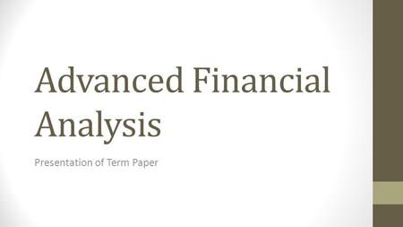 Advanced Financial Analysis Presentation of Term Paper.