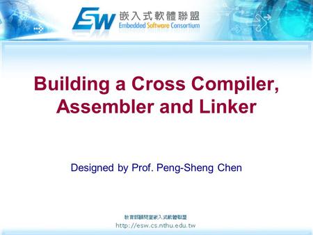 Building a Cross Compiler, Assembler and Linker Designed by Prof. Peng-Sheng Chen.