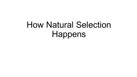 How Natural Selection Happens. How Natural Selection Works How does the “fittest” organism happen?
