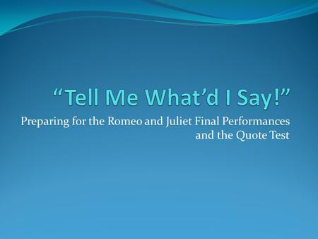 Preparing for the Romeo and Juliet Final Performances and the Quote Test.