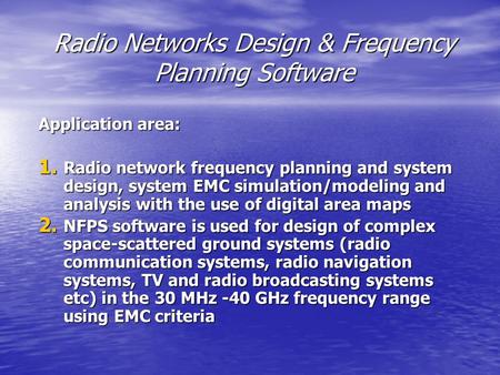 Radio Networks Design & Frequency Planning Software Application area: 1. Radio network frequency planning and system design, system EMC simulation/modeling.