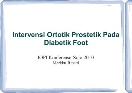 Intervensi Ortotik Prostetik Pada Diabetik Foot IOPI Konferense Solo 2010 Markku Ripatti.