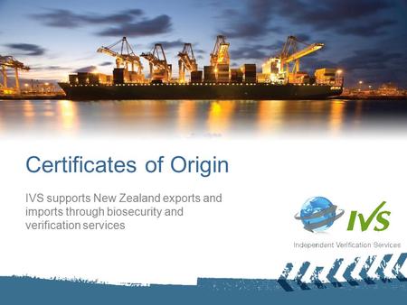 Certificates of Origin IVS supports New Zealand exports and imports through biosecurity and verification services.