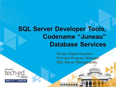 SQL Server Developer Tools, Codename “Juneau” Database Services Sanjay Nagamangalam Principal Program Manager SQL Server Manageability.