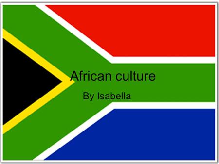 African culture By Isabella. Africa is the second largest continent in the world, measuring from the North to the South it is 2,500 miles long. There.
