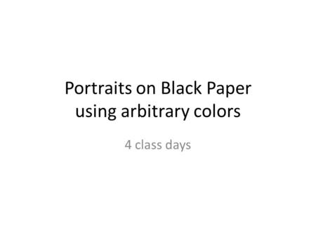 Portraits on Black Paper using arbitrary colors 4 class days.