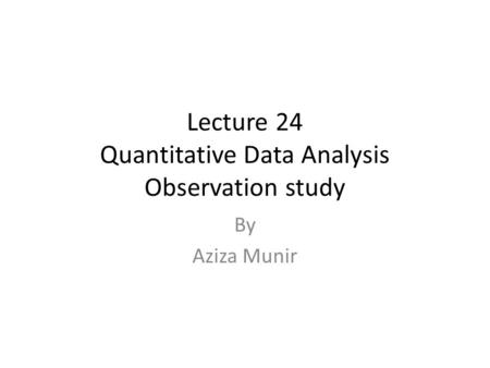 Lecture 24 Quantitative Data Analysis Observation study