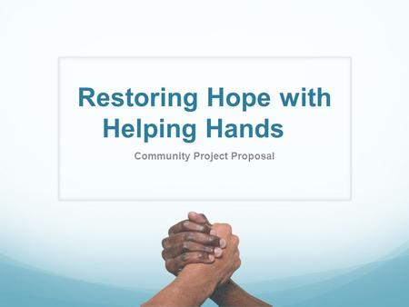 Restoring Hope with Helping Hands Community Project Proposal.