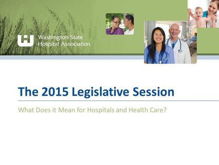 The 2015 Legislative Session What Does it Mean for Hospitals and Health Care?