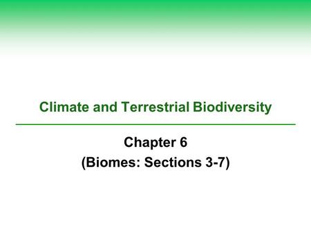 Climate and Terrestrial Biodiversity Chapter 6 (Biomes: Sections 3-7)