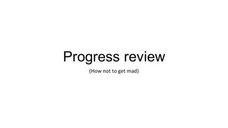 Progress review (How not to get mad). VS. What to expect: Formal meeting:  presentation and report  panel members will be familiar with your project.