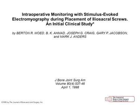 Intraoperative Monitoring with Stimulus-Evoked Electromyography during Placement of Iliosacral Screws. An Initial Clinical Study* by BERTON R. MOED, B.