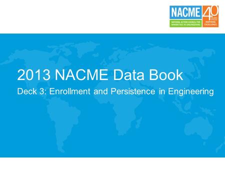 2013 NACME Data Book Deck 3: Enrollment and Persistence in Engineering.