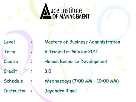 Level:Masters of Business Administration Term:V Trimester Winter 2011 Course:Human Resource Development Credit:3.0 Schedule: Wednesdays (7:00 AM – 10:00.