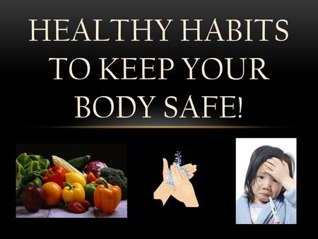 Healthy Habits to Keep Your Body Safe!