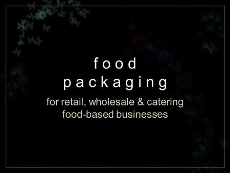 F o o d p a c k a g i n g for retail, wholesale & catering food-based businesses.