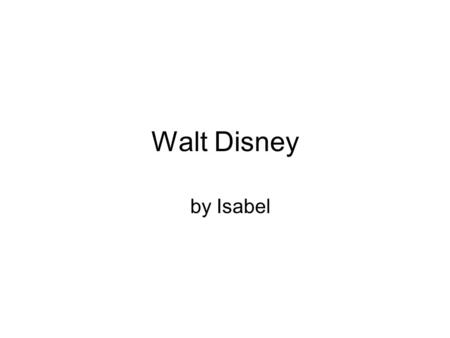 Walt Disney by Isabel. Introduction Walt was born on December 5,1901 in Chicago.He is famous for making moves.