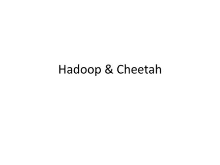 Hadoop & Cheetah. Key words Cluster  data center – Lots of machines thousands Node  a server in a data center – Commodity device fails very easily Slot.